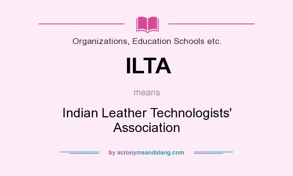What does ILTA mean? It stands for Indian Leather Technologists` Association