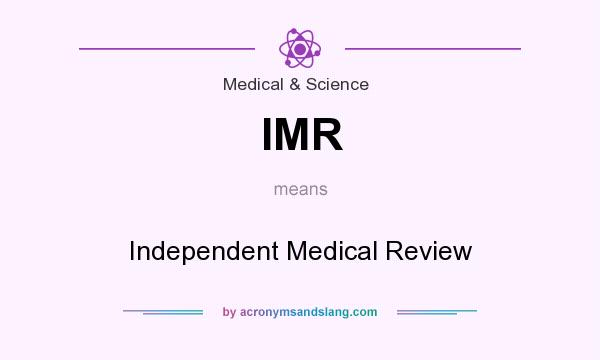 What does IMR mean? It stands for Independent Medical Review