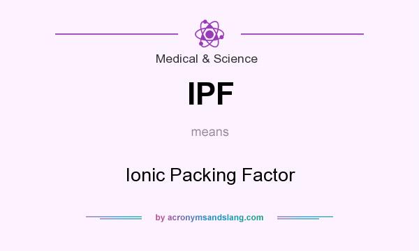What does IPF mean? It stands for Ionic Packing Factor