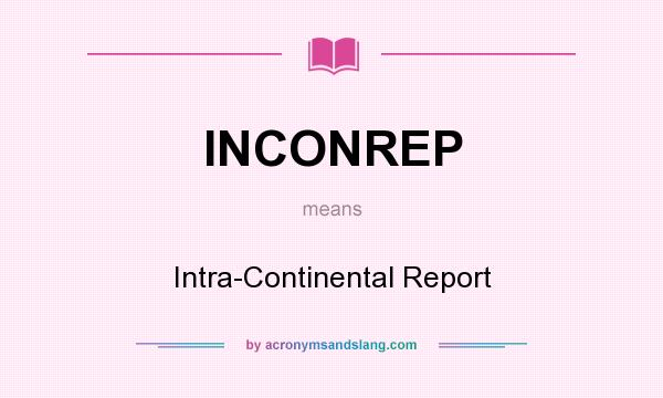What does INCONREP mean? It stands for Intra-Continental Report