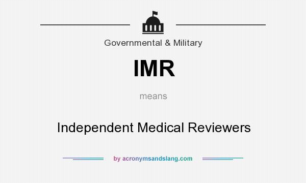 What does IMR mean? It stands for Independent Medical Reviewers