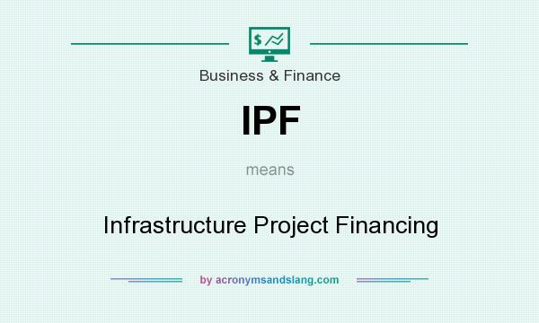 What does IPF mean? It stands for Infrastructure Project Financing