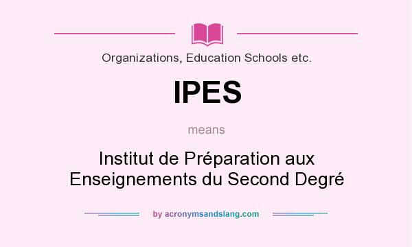 What does IPES mean? It stands for Institut de Préparation aux Enseignements du Second Degré