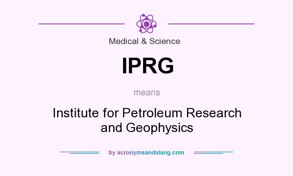 What does IPRG mean? It stands for Institute for Petroleum Research and Geophysics