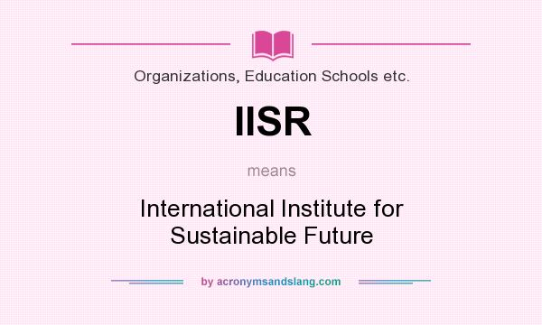 What does IISR mean? It stands for International Institute for Sustainable Future