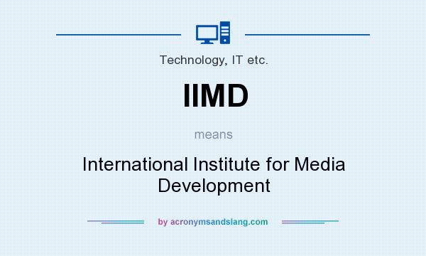 What does IIMD mean? It stands for International Institute for Media Development