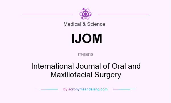 What does IJOM mean? It stands for International Journal of Oral and Maxillofacial Surgery