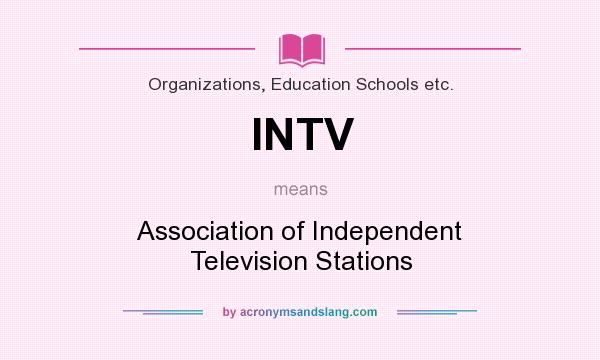 What does INTV mean? It stands for Association of Independent Television Stations