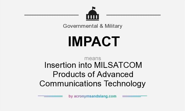 What does IMPACT mean? It stands for Insertion into MILSATCOM Products of Advanced Communications Technology