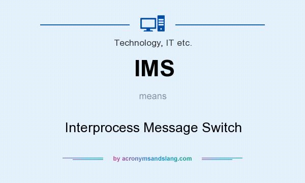 What does IMS mean? It stands for Interprocess Message Switch