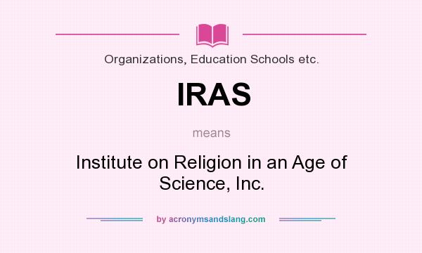 What does IRAS mean? It stands for Institute on Religion in an Age of Science, Inc.