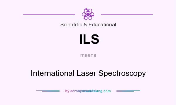 What does ILS mean? It stands for International Laser Spectroscopy