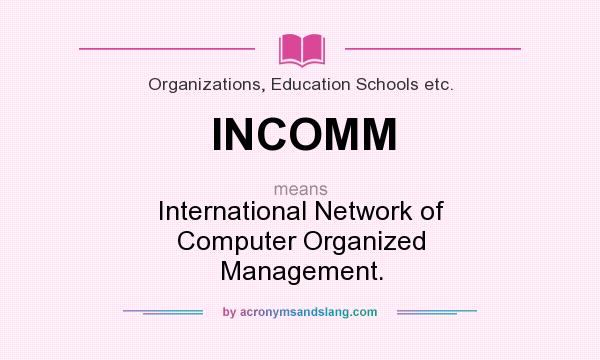 What does INCOMM mean? It stands for International Network of Computer Organized Management.