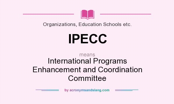 What does IPECC mean? It stands for International Programs Enhancement and Coordination Committee