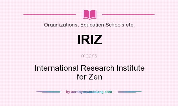 What does IRIZ mean? It stands for International Research Institute for Zen