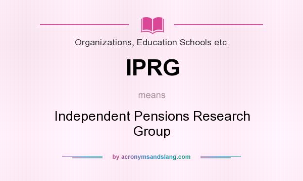 What does IPRG mean? It stands for Independent Pensions Research Group