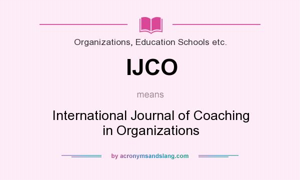 What does IJCO mean? It stands for International Journal of Coaching in Organizations