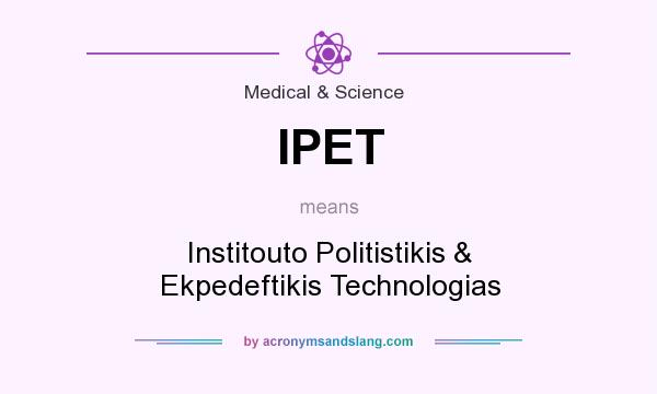 What does IPET mean? It stands for Institouto Politistikis & Ekpedeftikis Technologias