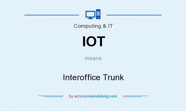 What does IOT mean? It stands for Interoffice Trunk
