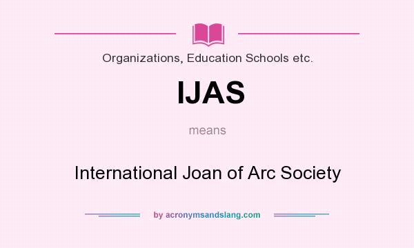 What does IJAS mean? It stands for International Joan of Arc Society