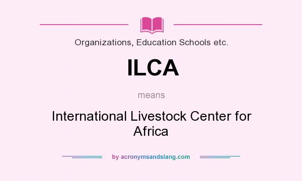 What does ILCA mean? It stands for International Livestock Center for Africa