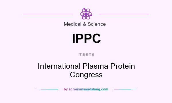 What does IPPC mean? It stands for International Plasma Protein Congress