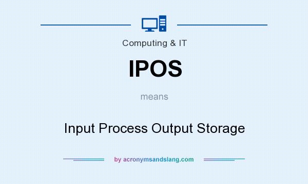 What does IPOS mean? It stands for Input Process Output Storage