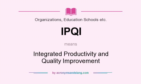 What does IPQI mean? It stands for Integrated Productivity and Quality Improvement