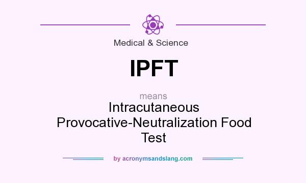 What does IPFT mean? It stands for Intracutaneous Provocative-Neutralization Food Test