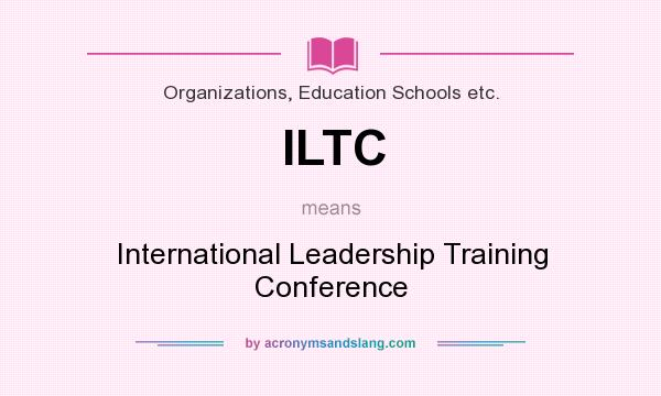 What does ILTC mean? It stands for International Leadership Training Conference