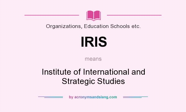 What does IRIS mean? It stands for Institute of International and Strategic Studies