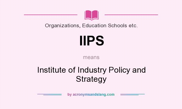 What does IIPS mean? It stands for Institute of Industry Policy and Strategy