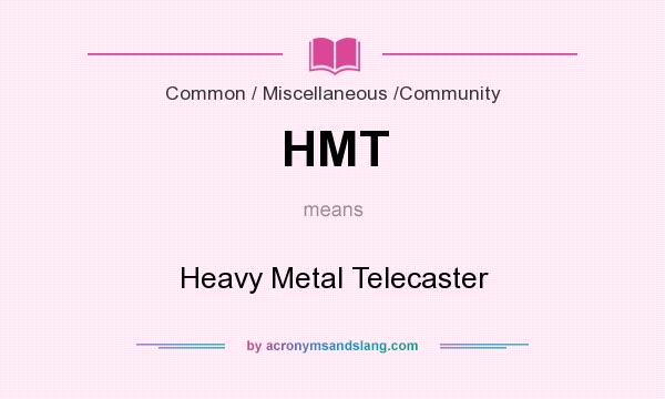 What does HMT mean? It stands for Heavy Metal Telecaster