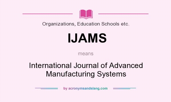What does IJAMS mean? It stands for International Journal of Advanced Manufacturing Systems