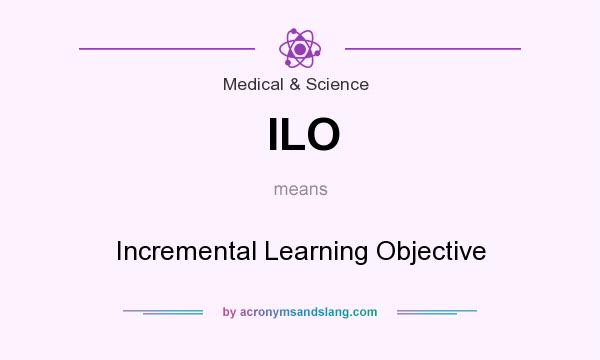 What does ILO mean? It stands for Incremental Learning Objective