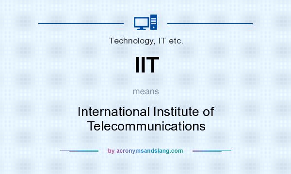 What does IIT mean? It stands for International Institute of Telecommunications