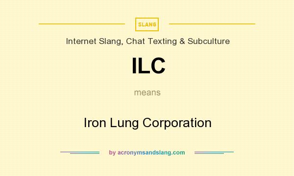 What does ILC mean? It stands for Iron Lung Corporation