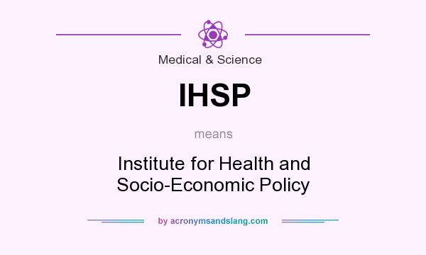 What does IHSP mean? It stands for Institute for Health and Socio-Economic Policy