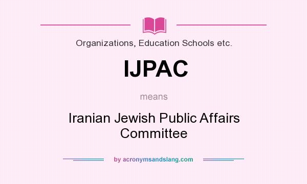 What does IJPAC mean? It stands for Iranian Jewish Public Affairs Committee