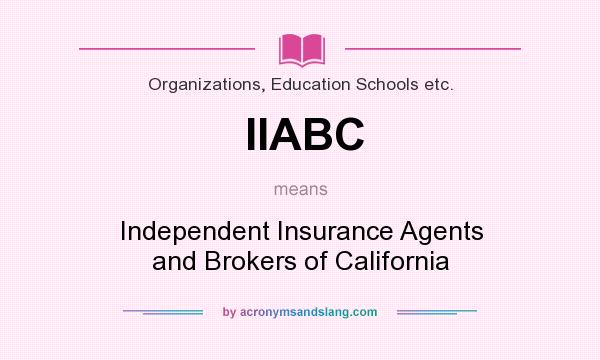 What does IIABC mean? It stands for Independent Insurance Agents and Brokers of California
