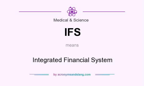 What does IFS mean? It stands for Integrated Financial System