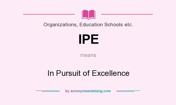 What does IPE mean? It stands for In Pursuit of Excellence