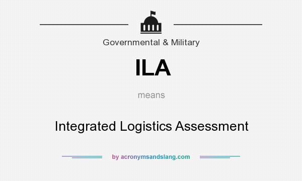 What does ILA mean? It stands for Integrated Logistics Assessment