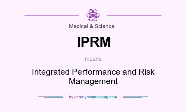 What does IPRM mean? It stands for Integrated Performance and Risk Management