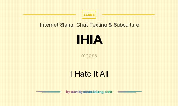 What does IHIA mean? It stands for I Hate It All