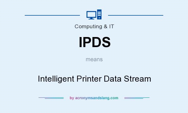 What does IPDS mean? It stands for Intelligent Printer Data Stream