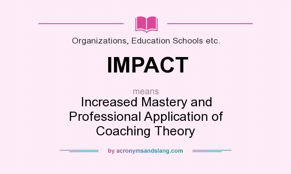 What does IMPACT mean? It stands for Increased Mastery and Professional Application of Coaching Theory