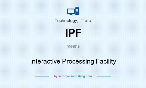 What does IPF mean? It stands for Interactive Processing Facility