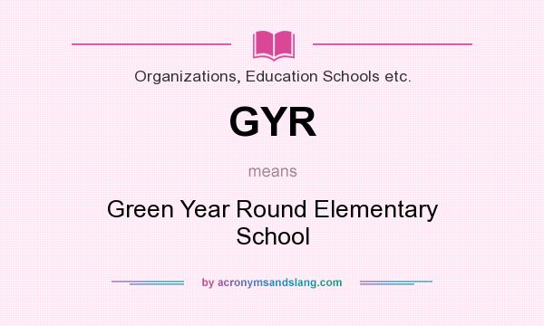 What does GYR mean? It stands for Green Year Round Elementary School