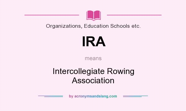 What does IRA mean? It stands for Intercollegiate Rowing Association